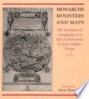 Monarchs, ministers, and maps : the emergence of cartography as a tool of government in early modern Europe /