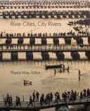 River cities : city rivers / Thaïsa Way, editor.