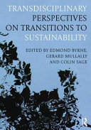 Transdisciplinary perspectives on transitions to sustainability / edited by Edmond Byrne, Gerard Mullally and Colin Sage.