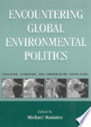 Encountering global environmental politics : teaching, learning, and empowering knowledge /