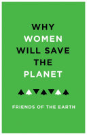 Why women will save the planet : a collection of articles for Friends of the Earth / edited by Jenny Hawley.