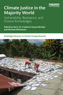 Climate justice in the majority world : vulnerability, resistance and diverse knowledges / edited by Neil J.W. Crawford, Kavya Michael, and Michael Mikulewicz.