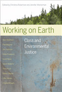 Working on earth : class and environmental justice / edited by Christina Robertson and Jennifer Westerman.