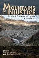 Mountains of injustice : social and environmental justice in Appalachia / edited by Michele Morrone and Geoffrey L. Buckley ; foreword by Donald Edward Davis ; afterword by Jedediah S. Purdy.