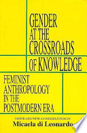 Gender at the crossroads of knowledge : feminist anthropology in the postmodern era / edited and with an introduction by Micaela di Leonardo.