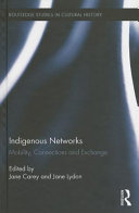 Indigenous networks : mobility, connections and exchange / edited by Jane Carey and Jane Lydon.