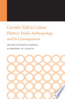 Corridor talk to culture history : public anthropology and its consequences / edited by Regna Darnell and Frederic W. Gleach.