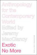 Exotic no more : anthropology for the contemporary world / edited by Jeremy MacClancy.