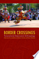 Border crossings : transnational Americanist anthropology / edited and with an introduction by Kathleen S. Fine-Dare and Steven L. Rubenstein.