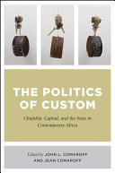 The politics of custom : chiefship, capital, and the state in contemporary Africa /