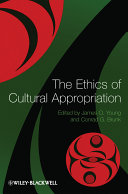 The ethics of cultural appropriation / edited by James O. Young and Conrad G. Brunk.