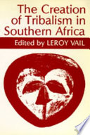 The Creation of tribalism in Southern Africa /