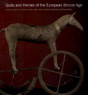 Gods and heroes of the European Bronze Age / Katie Demakopoulou [and others]