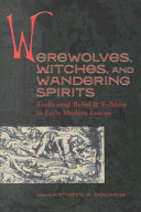 Werewolves, witches, and wandering spirits : traditional belief and folklore in early modern Europe / edited by Kathryn A. Edwards.