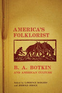 America's folklorist : B.A. Botkin and American culture / edited by Lawrence Rodgers and Jerrold Hirsch.