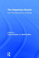 The happiness illusion : how the media sold us a fairytale / edited by Luke Hockley and Nadi Fadina.