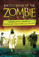 Encyclopedia of the zombie : the walking dead in popular culture and myth /