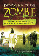 Encyclopedia of the zombie : the walking dead in popular culture and myth / June Michele Pulliam and Anthony J. Fonseca, editors.