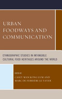 Urban foodways and communication : ethnographic studies in intangible cultural food heritages around the world /