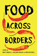 Food across borders / edited by Matt Garcia, E. Melanie Dupuis, and Don Mitchell.