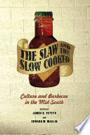 The slaw and the slow cooked : culture and barbecue in the mid-south /