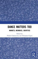 Dance matters too : markets, memories, identities / edited by Pallabi Chakravorty and Nilanjana Gupta.