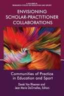 Envisioning scholar-practitioner collaborations : communities of practice in education and sport / edited by Derek Van Rheenen and Jean Marie DeOrnellas.