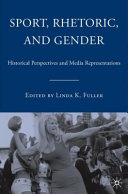 Sport, rhetoric, and gender : historical perspectives and media representations / edited by Linda K. Fuller.