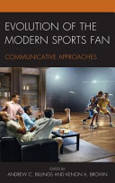 Evolution of the modern sports fan : communicative approaches / edited by Andrew C. Billings and Kenon A. Brown.