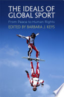 The ideals of global sport : from peace to human rights / edited by Barbara J. Keys.