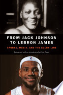 From Jack Johnson to Lebron James : sports, media, and the color line /