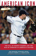 American icon : the fall of Roger Clemens and the rise of steroids in America's pastime / Teri Thompson [and others]