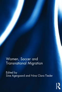 Women, soccer and transnational migration / edited by Sine Agergaard and Nina Clara Tiesler.