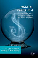 Magical capitalism : enchantment, spells, and occult practices in contemporary economies / Brian Moeran, Timothy de Waal Malefyt, editors.