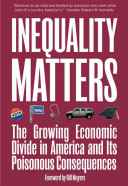 Inequality matters : the growing economic divide in America and its poisonous consequences / edited by James Lardner and David A. Smith.