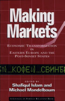 Making markets : economic transformation in Eastern Europe and the post-Soviet states / edited by Shafiqul Islam and Michael Mandelbaum.