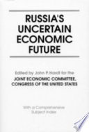 Russia's uncertain economic future, with a comprehensive subject index / edited by John P. Hardt for the Joint Economic Committee, Congress of the United States.