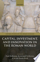 Capital, investment, and innovation in the Roman world / edited by Paul Erdkamp [and two others]