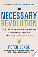 The necessary revolution : how individuals and organizations are working together to create a sustainable world /