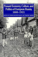 Peasant economy, culture, and politics of European Russia, 1800-1921 / edited by Esther Kingston-Mann and Timonthy Mixter with the assistance of Jeffrey Burds.