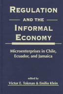 Regulation and the informal economy : microenterprises in Chile, Ecuador, and Jamaica / edited by Víctor E. Tokman, Emilio Klein.