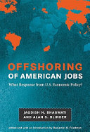 Offshoring of American jobs : what response from U.S. economic policy? / Jagdish Bhagwati and Alan S. Blinder ; the Alvin Hansen Symposium on Public Policy, Harvard University ; edited and with an introduction by Benjamin M. Friedman.