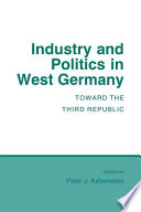 Industry and politics in West Germany : toward the Third Republic /
