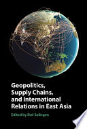Geopolitics, supply chains, and international relations in East Asia / edited by Etel Solingen.