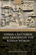Urban craftsmen and traders in the Roman world / edited by Andrew Wilson and Miko Flohr.