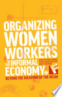 Organizing women workers in the informal economy beyond the weapons of the weak /