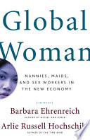 Global woman : nannies, maids, and sex workers in the new economy / Barbara Ehrenreich and Arlie Russell Hochschild, editors.