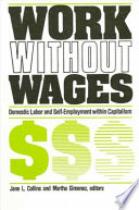 Work without wages : comparative studies of domestic labor and self-employment / edited by Jane L. Collins and Martha Gimenez.