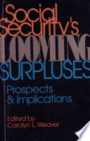 Social security's looming surpluses : prospects and implications / edited by Carolyn L. Weaver.