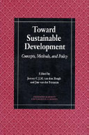 Toward sustainable development : concepts, methods, and policy / edited by Jeroen C.J.M. van den Bergh, Jan van der Straaten.